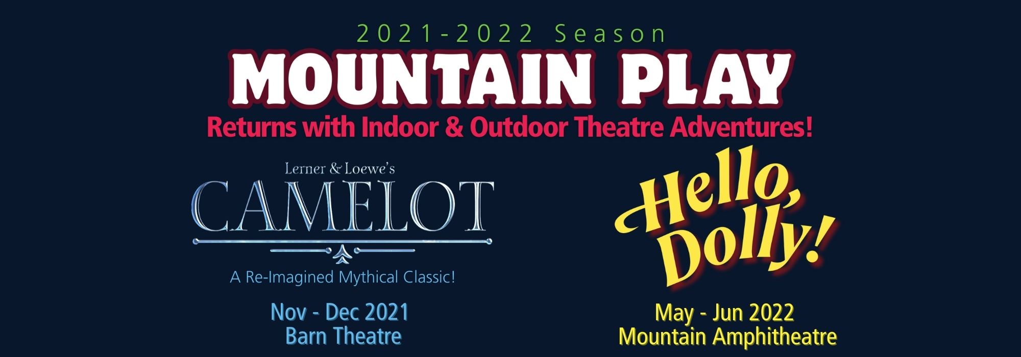 The Mountain Play Returns for our 2021-2022 Season with Indoor & Outdoor Theatre Adventures! Lerner & Loewe's Camelot- November and December 2021 Barn Theater, Hello, Dolly! May June 2022 Cushing Ampitheatre